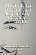 Miguel. La construcción del personaje Cervantes Saavedra